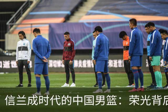 信兰成时代的中国男篮：荣光背后，为何剧情急转直下？